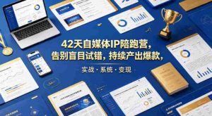 42天自媒体IP陪跑营，告别盲目试错，持续产出爆款，实战·系统·变现（更新2026）-任任的小木屋 - 热点知汇