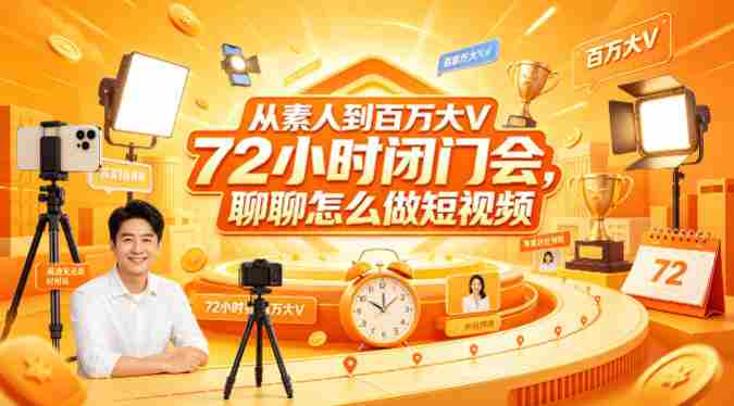 从素人到百万大V 72小时闭门会，聊聊怎么做短视频【文档+图片】-任任的小木屋 - 热点知汇