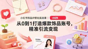 小红书饰品IP孵化实战课|从0到1打造爆款饰品账号,精准引流变现-任任的小木屋 - 热点知汇