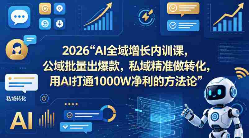 2026AI全域增长内训课,公域批量出爆款,私域精准做转化,用AI打通1000W净利的方法论-任任的小木屋 - 热点知汇