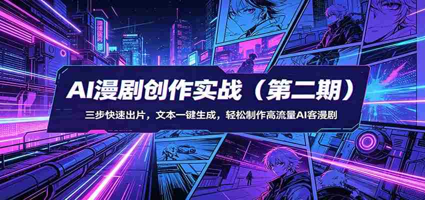 AI漫剧创作实战(第二期):三步快速出片,文本一键生成,轻松制作高流量AI客漫剧-任任的小木屋 - 热点知汇