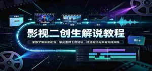 影视二创解说教程:掌握文案画面配音,学会素材下载转码,精通剪辑与声音克隆实操-任任的小木屋 - 热点知汇