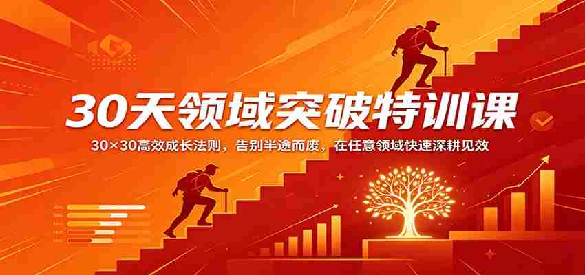 30天领域突破特训课：30×30高效成长法则，告别半途而废，在任意领域快速深耕见效-任任的小木屋 - 热点知汇