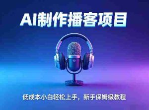 AI播客项目，零成本小白轻松上手，每天10分钟搞副业，新手保姆级教程-任任的小木屋 - 热点知汇