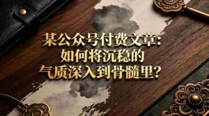 某公众号付费文章:如何将沉稳的气质深入到骨髓里?-任任的小木屋 - 热点知汇