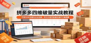 拼多多四维破量实战教程：月销50W店铺玩法全拆解，防比价裂变直通车循环引爆销量-任任的小木屋 - 热点知汇