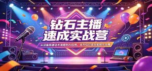 钻石主播速成实战营:从设备搭建话术演唱到AI应用,全方位打造全能娱乐主播-任任的小木屋 - 热点知汇