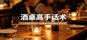 酒桌高手话术：二十年接待经验总结，吃透规律与底层逻辑秒变话题王者-任任的小木屋 - 热点知汇