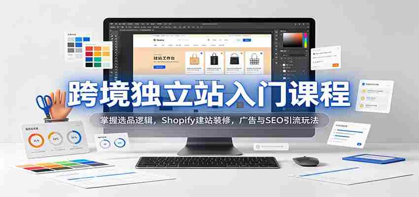 新手必学跨境独立站攻略：解锁选品秘诀，Shopify搭建与美化，高效广告与SEO引流技巧-任任的小木屋 - 热点知汇