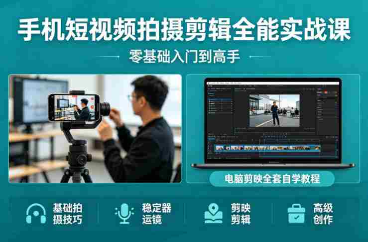 手机短视频拍摄剪辑全能实战课：零基础入门到高手，稳定器运镜+电脑剪映全套自学教程-任任的小木屋 - 热点知汇