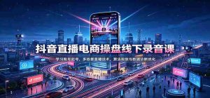 揭秘抖音直播电商运营秘籍：掌握账号运营技巧，精通多样直播对话策略，深度解析算法投放与数据分析优化-任任的小木屋 - 热点知汇