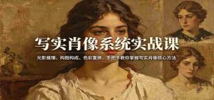 写实肖像系统实战课：光影推理、构图构成、色彩置换，手把手教你掌握写实肖像核心方法-任任的小木屋 - 热点知汇