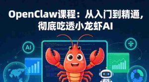 OpenClaw课程：从入门到精通，彻底吃透小龙虾AI-任任的小木屋 - 热点知汇