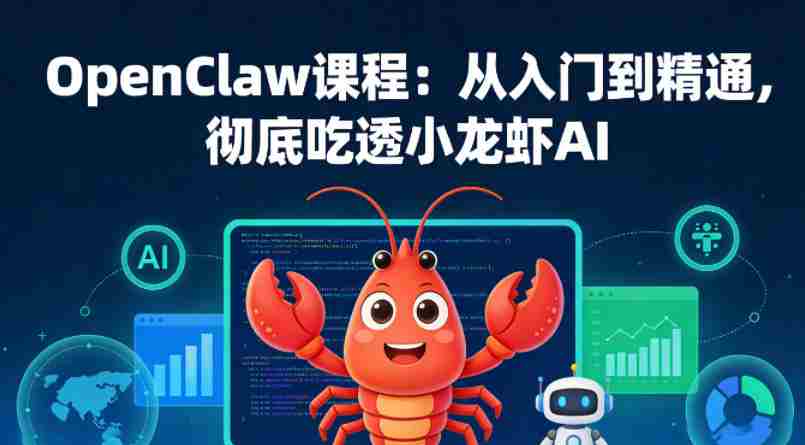OpenClaw课程：从入门到精通，彻底吃透小龙虾AI-任任的小木屋 - 热点知汇
