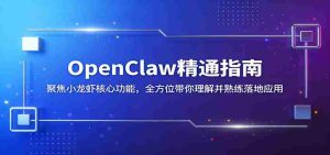 OpenClaw精通指南:聚焦小龙虾核心功能,全方位带你理解并熟练落地应用-任任的小木屋 - 热点知汇