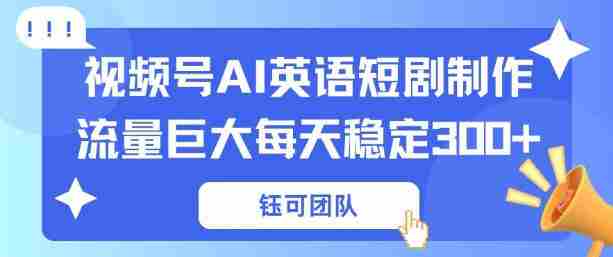 视频号新风口：AI新概念英语短剧制作，流量巨大每天稳定3张+-任任的小木屋 - 热点知汇