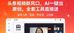 头条视频新风口,AI一键出原创,全套工具直接送,人人可做,有手就行【揭秘】-任任的小木屋 - 热点知汇