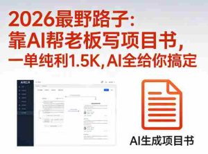 2026最野路子:靠AI帮老板写项目书,一单纯利1.5K,AI全给你搞定-任任的小木屋 - 热点知汇