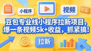 豆包专业线小程序拉新项目,爆一条视频就是5k+收益,抓紧搞这个-任任的小木屋 - 热点知汇