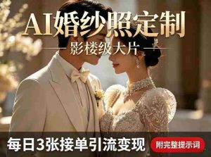 AI婚纱照定制影楼级大片，每日3张接单引流变现，轻松实现副业增收（附完整提示词）-任任的小木屋 - 热点知汇