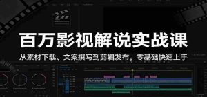 百万影视解说实战课:从素材下载、文案撰写到剪辑发布,零基础快速上手-任任的小木屋 - 热点知汇