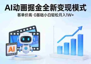 AI动画掘金全新变现模式，客单价高，0基础小白也能轻松月入1W+-任任的小木屋 - 热点知汇