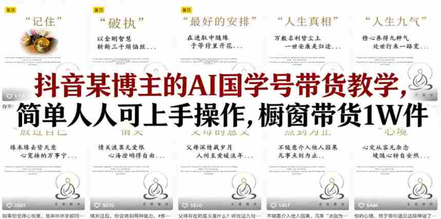 抖音某博主的AI国学号带货教学，简单人人可上手操作，橱窗带货1W件-任任的小木屋 - 热点知汇