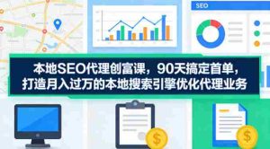本地SEO代理创富课，90天搞定首单，助您打造月入过W的本地搜索引擎优化代理业务-任任的小木屋 - 热点知汇