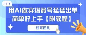 用AI做穿搭账号猛猛出单简单好上手【带全套教程】-任任的小木屋 - 热点知汇