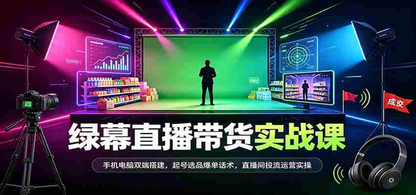 全方位绿幕直播带货技巧揭秘：双设备同步搭建，热门商品选品策略，成交话术及直播运营实战攻略-任任的小木屋 - 热点知汇