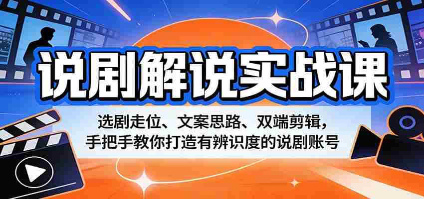 说剧解说实战课：选剧走位、文案思路、双端剪辑，手把手教你打造有辨识度的说剧账号-任任的小木屋 - 热点知汇