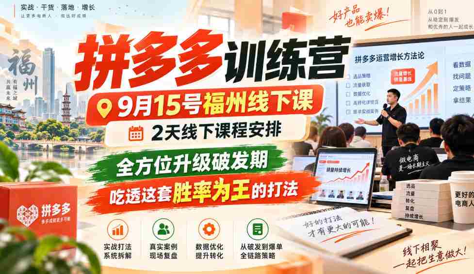 9月15日福州拼多多实战营，两天深度线下教学，全面突破成长瓶颈，掌握高胜率策略，一招制胜！-任任的小木屋 - 热点知汇