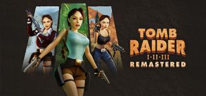 古墓丽影三部曲：重制版|古墓丽影1-3 重制版/Tomb Raider I-III Remastered Starring Lara Croft   v20260401   免安装中文版-任任的小木屋 - 热点知汇