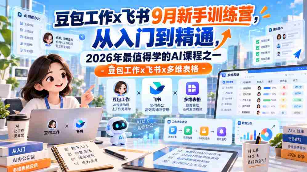 9月飞书豆包工作新兵训练营：全方位掌握多维表格，2026年必学AI课程之一！-任任的小木屋 - 热点知汇
