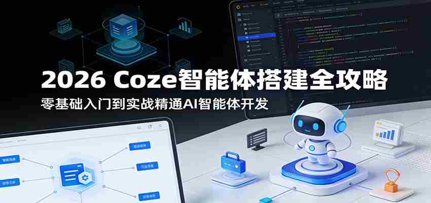 2026 Coze智能体搭建全攻略：零基础入门到实战精通AI智能体开发-任任的小木屋 - 热点知汇