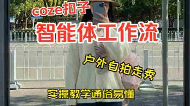 通过Coze工作流，制作《美女户外自拍走秀视频》，两分钟制作完成，从0到1演示搭建过程，实操教学-任任的小木屋 - 热点知汇