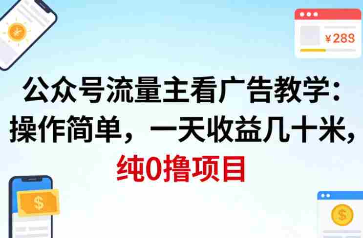 公众号流量主看广告撸收益，操作简单，一天收益几十米，纯0撸项目-任任的小木屋 - 热点知汇