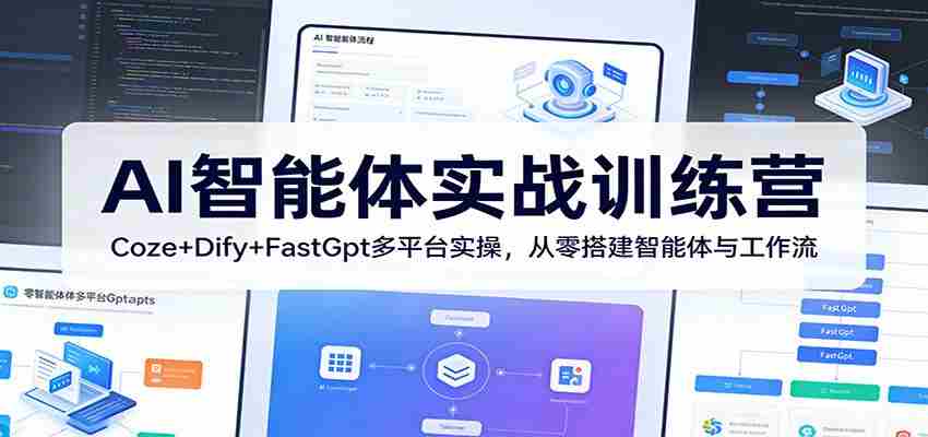 AI智能体实战训练营：Coze+Dify+FastGpt多平台实操，从零搭建智能体与工作流-任任的小木屋 - 热点知汇