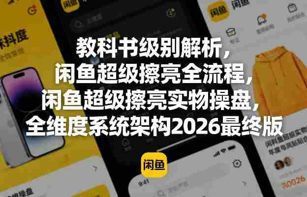 教科书级别解析，闲鱼超级擦亮全流程，闲鱼超级擦亮实物操盘，全维度系统架构2026最终版-任任的小木屋 - 热点知汇
