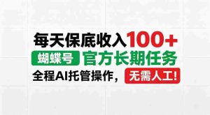 蝴蝶号官方重任来袭,每日稳定收益超百,AI智能操作,告别人工繁琐!【内幕大曝光-任任的小木屋 - 热点知汇