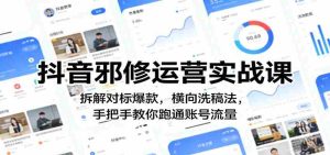 抖音邪修运营实战课:拆解对标爆款,横向洗稿法,手把手教你跑通账号流量-任任的小木屋 - 热点知汇