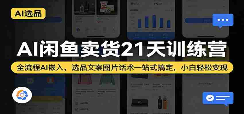 AI闲鱼卖货21天训练营：全流程AI嵌入，选品文案图片话术一站式搞定，小白轻松变现-任任的小木屋 - 热点知汇