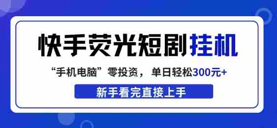 快手荧光短剧挂G项目，无脑操作，单日一天轻松300+，看完直接上手【揭秘】-任任的小木屋 - 热点知汇