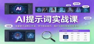 AI提示词实战课:掌握提示词核心方法,学习优化技巧,图片与图生视频实操演练-任任的小木屋 - 热点知汇