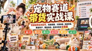 零成本开启宠物销售之旅：实战课程揭秘，从场景布局到爆款打造全攻略-任任的小木屋 - 热点知汇