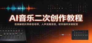 揭秘AI音乐创作秘籍：音频破解与母带修复，人声复制与混音技巧，软件插件安装与设置指南-任任的小木屋 - 热点知汇