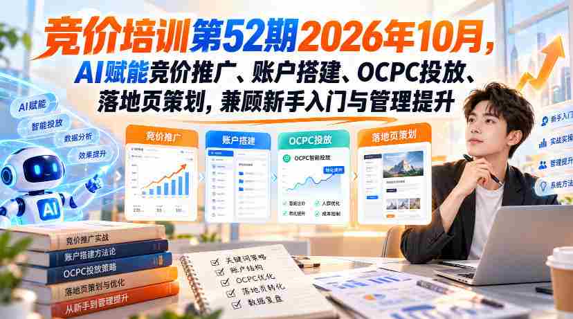2026年10月第52期无水印竞价培训：AI助力，全面掌握推广、账户构建、OCPC投放与落地页设计，新手进阶与高手提升两不误-任任的小木屋 - 热点知汇