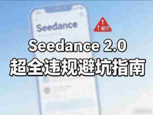 防封号，Seedance 2.0超全违规避坑指南-任任的小木屋 - 热点知汇
