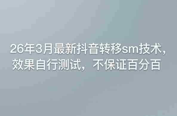 26年3月最新抖音转移sm技术，效果自行测试，不保证百分百-任任的小木屋 - 热点知汇