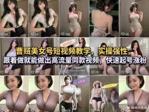 曹贼美女号短视频教学，实操性强，跟着做就能做出高流量同款视频，快速起号涨粉-任任的小木屋 - 热点知汇